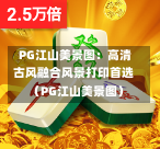  PG江山美景图：高清古风融合风景打印首选（PG江山美景图）